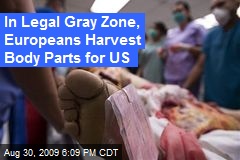 In Legal Gray Zone, Europeans Harvest Body Parts for US