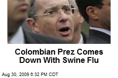 Colombian Prez Comes Down With Swine Flu