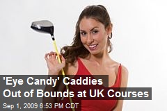 'Eye Candy' Caddies Out of Bounds at UK Courses