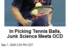 In Picking Tennis Balls, Junk Science Meets OCD