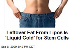 Leftover Fat From Lipos Is 'Liquid Gold' for Stem Cells
