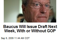 Baucus Will Issue Draft Next Week, With or Without GOP