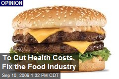To Cut Health Costs, Fix the Food Industry