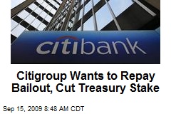 Citigroup Wants to Repay Bailout, Cut Treasury Stake