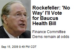 Rockefeller: 'No Way' I'll Vote for Baucus Health Bill