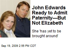 John Edwards Ready to Admit Paternity&mdash;But Not Elizabeth