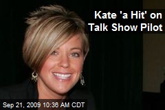 Kate 'a Hit' on Talk Show Pilot