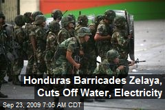 Honduras Barricades Zelaya, Cuts Off Water, Electricity