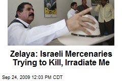 Zelaya: Israeli Mercenaries Trying to Kill, Irradiate Me