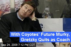 With Coyotes' Future Murky, Gretzky Quits as Coach