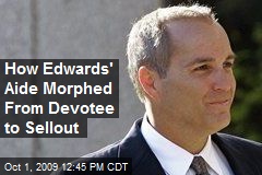 How Edwards' Aide Morphed From Devotee to Sellout