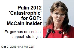 Palin 2012 'Catastrophic' for GOP: McCain Insider