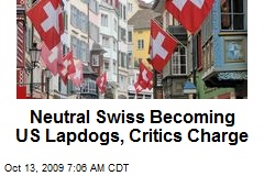 Neutral Swiss Becoming US Lapdogs, Critics Charge