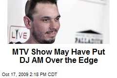 MTV Show May Have Put DJ AM Over the Edge