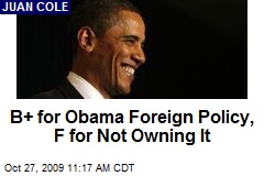 B+ for Obama Foreign Policy, F for Not Owning It