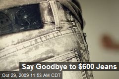Say Goodbye to $600 Jeans
