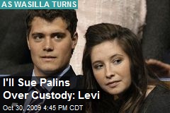 I'll Sue Palins Over Custody: Levi