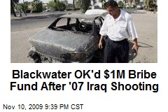 Blackwater OK'd $1M Bribe Fund After '07 Iraq Shooting