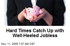 Hard Times Catch Up with Well-Heeled Jobless