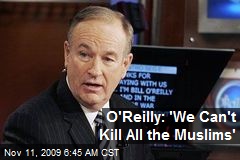 O'Reilly: 'We Can't Kill All the Muslims'