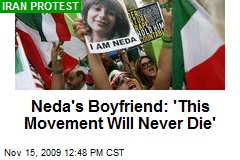 Neda's Boyfriend: 'This Movement Will Never Die'