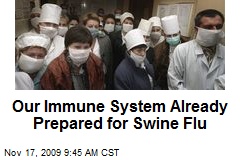 Our Immune System Already Prepared for Swine Flu