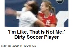 'I'm Like, That Is Not Me:' Dirty Soccer Player