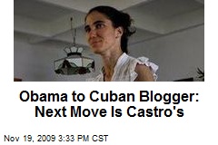Obama to Cuban Blogger: Next Move Is Castro's