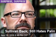 Sullivan Back; Still Hates Palin