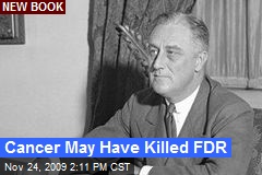 Cancer May Have Killed FDR