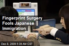 Fingerprint Surgery Fools Japanese Immigration