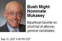 Bush Might Nominate Mukasey