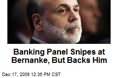 Banking Panel Snipes at Bernanke, But Backs Him