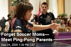 Forget Soccer Moms&mdash; Meet Ping-Pong Parents