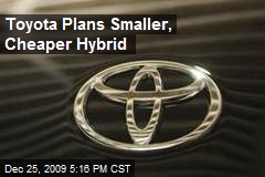 Toyota Plans Smaller, Cheaper Hybrid