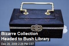 Bizarre Collection Headed to Bush Library