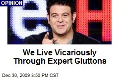 We Live Vicariously Through Expert Gluttons