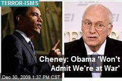 Cheney: Obama 'Won't Admit We're at War'