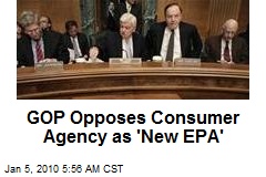 GOP Opposes Consumer Agency as 'New EPA'
