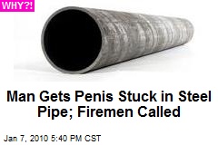 Man Gets Penis Stuck in Steel Pipe; Firemen Called