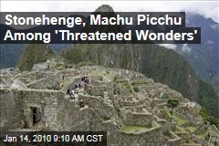 Stonehenge, Machu Picchu Among 'Threatened Wonders'