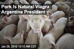 Pork Is Natural Viagra: Argentine President