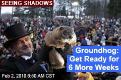 Groundhog: Get Ready for 6 More Weeks