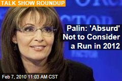Palin: 'Absurd' Not to Consider a Run in 2012