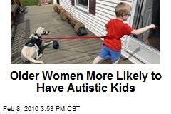 Older Women More Likely to Have Autistic Kids