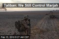 Taliban: We Still Control Marjah