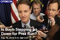 Is Bayh Stepping Down for Prez Run?