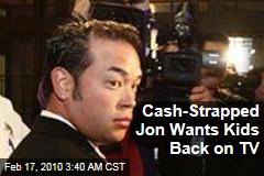 Cash-Strapped Jon Wants Kids Back on TV