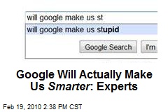 Google Will Actually Make Us Smarter : Experts