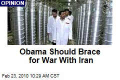 Obama Should Brace for War With Iran